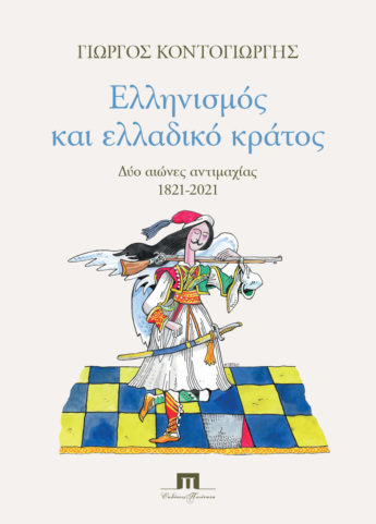 You are currently viewing Βαγγέλης Κάλιοσης: Γιώργου Κοντογιώργη, «Ελληνισμός και ελλαδικό κράτος: δύο αιώνες αντιμαχίας 1821-2021»