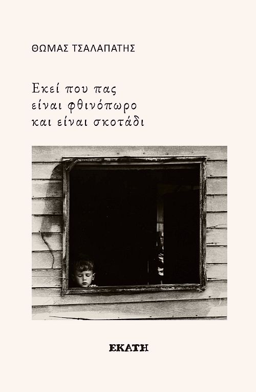 You are currently viewing Θωμάς Τσαλαπάτης: «Εκεί που πας είναι φθινόπωρο και είναι σκοτάδι» Εκδόσεις Εκάτη ISBN: 978-960-408-376-3