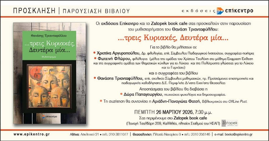 You are currently viewing ΠΡΟΣΚΛΗΣΗ: Οι εκδόσεις Επίκεντρο και το Zatopek book cafe παρουσιάζουν το βιβλίο του Θανάση Τριανταφύλλου “…τρεις Κυριακές, Δευτέρα μία”. Στις 26 /3 /26, 7.30 ,